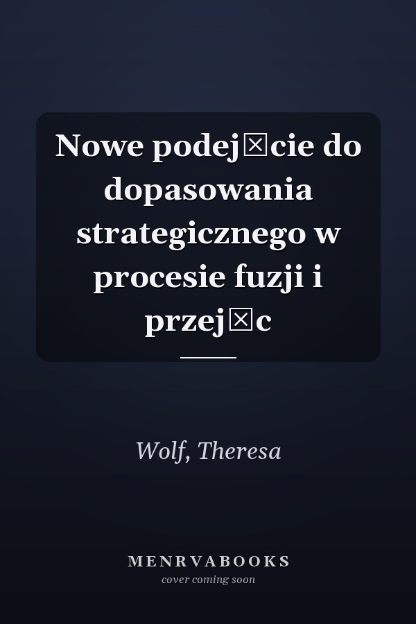 Nowe podejście do dopasowania strategicznego w procesie fuzji i przejęc