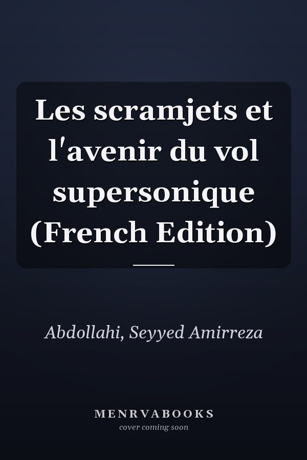 Les scramjets et l'avenir du vol supersonique (French Edition)
