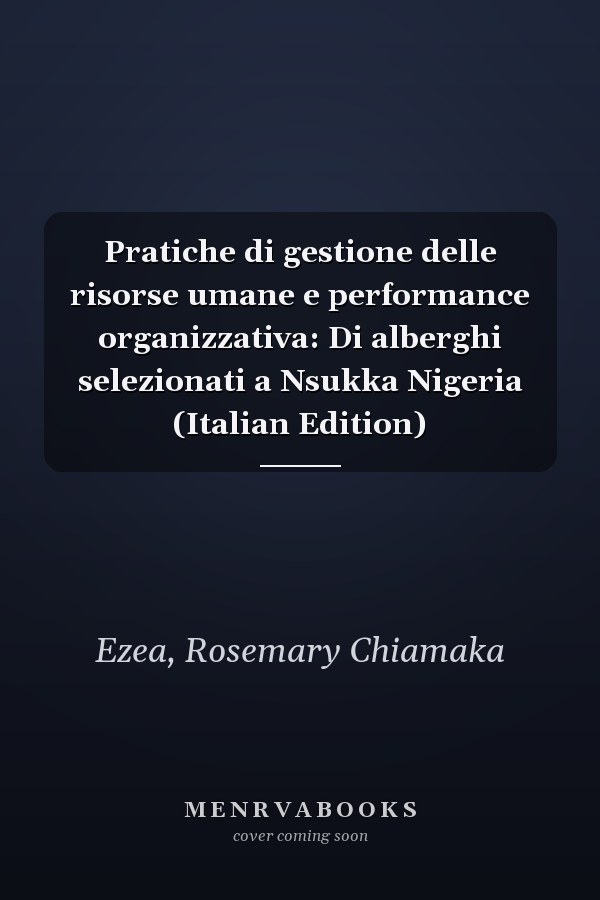 Pratiche di gestione delle risorse umane e performance organizzativa: Di alberghi selezionati a Nsukka Nigeria (Italian Edition)