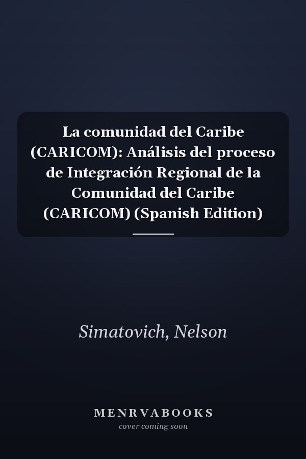 La comunidad del Caribe (CARICOM): Análisis del proceso de Integración Regional de la Comunidad del Caribe (CARICOM) (Spanish Edition)