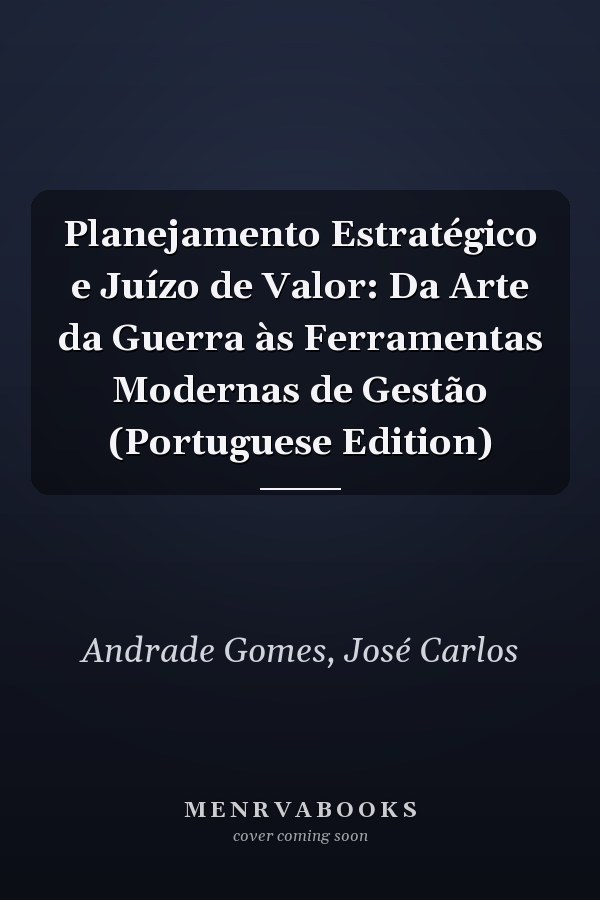 Planejamento Estratégico e Juízo de Valor: Da Arte da Guerra às Ferramentas Modernas de Gestão (Portuguese Edition)
