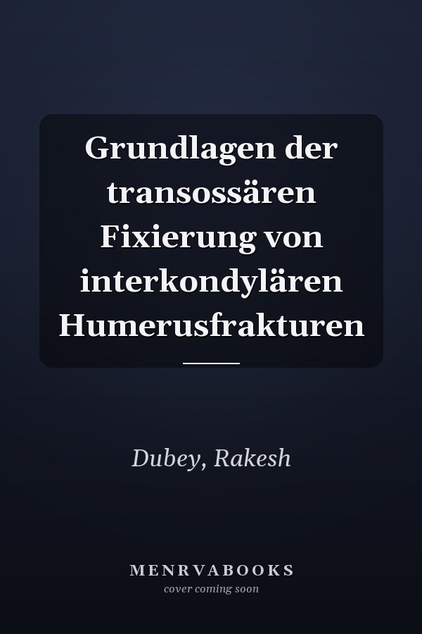 Grundlagen der transossären Fixierung von interkondylären Humerusfrakturen