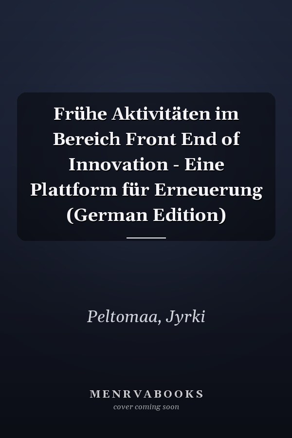 Frühe Aktivitäten im Bereich Front End of Innovation - Eine Plattform für Erneuerung (German Edition)