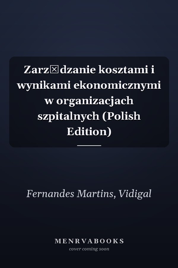 Zarządzanie kosztami i wynikami ekonomicznymi w organizacjach szpitalnych (Polish Edition)
