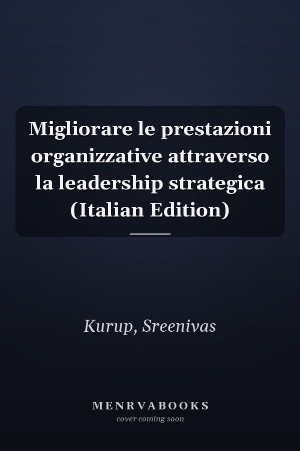 Migliorare le prestazioni organizzative attraverso la leadership strategica (Italian Edition)