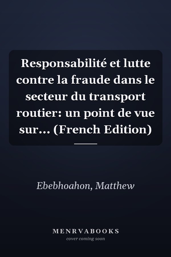 Responsabilité et lutte contre la fraude dans le secteur du transport routier: un point de vue sur... (French Edition)