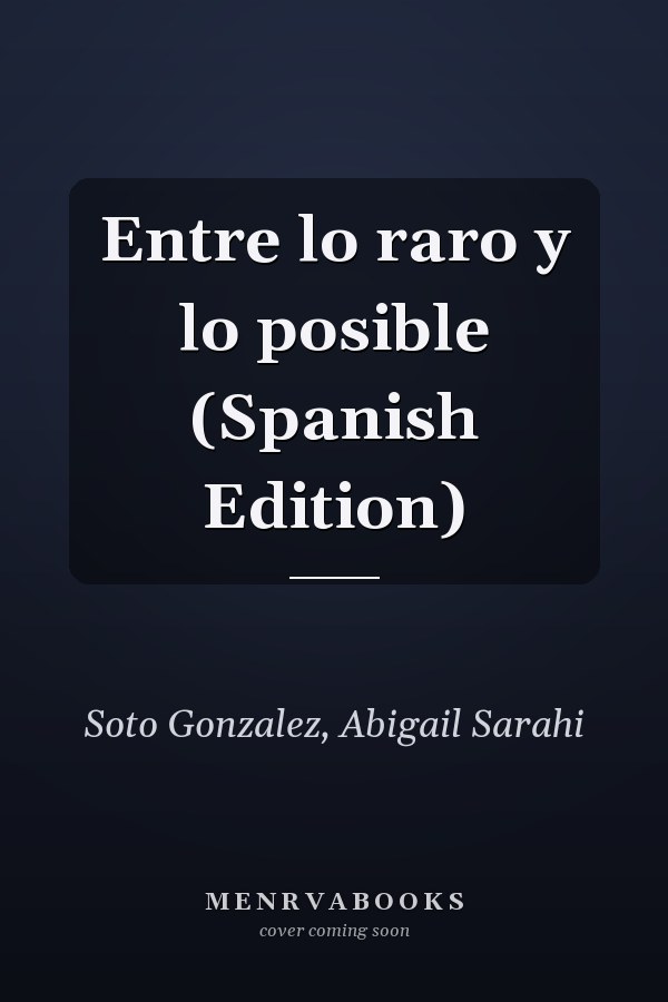 Entre lo raro y lo posible (Spanish Edition)