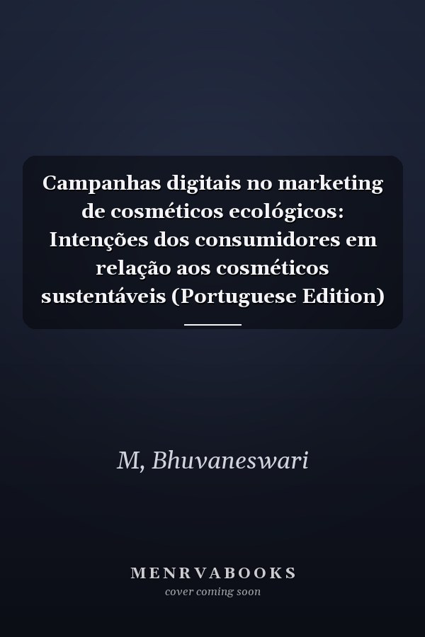 Campanhas digitais no marketing de cosméticos ecológicos: Intenções dos consumidores em relação aos cosméticos sustentáveis (Portuguese Edition)
