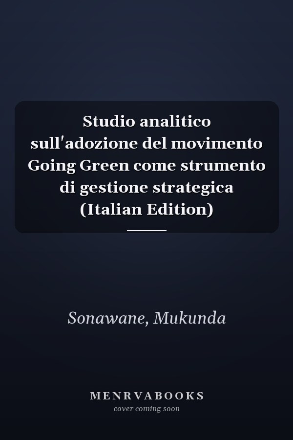 Studio analitico sull'adozione del movimento Going Green come strumento di gestione strategica (Italian Edition)