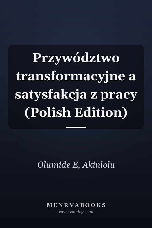 Przywództwo transformacyjne a satysfakcja z pracy (Polish Edition)