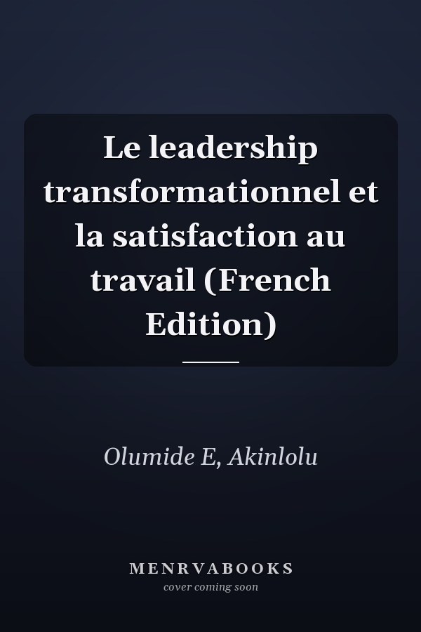 Le leadership transformationnel et la satisfaction au travail (French Edition)