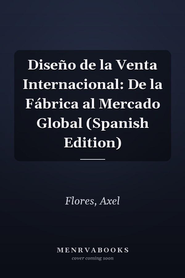 Diseño de la Venta Internacional: De la Fábrica al Mercado Global (Spanish Edition)
