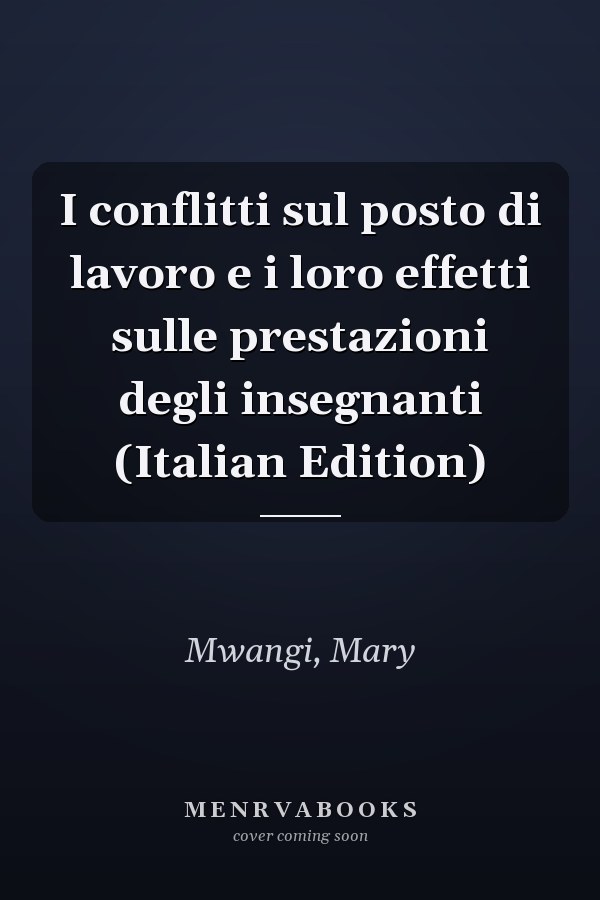 I conflitti sul posto di lavoro e i loro effetti sulle prestazioni degli insegnanti (Italian Edition)