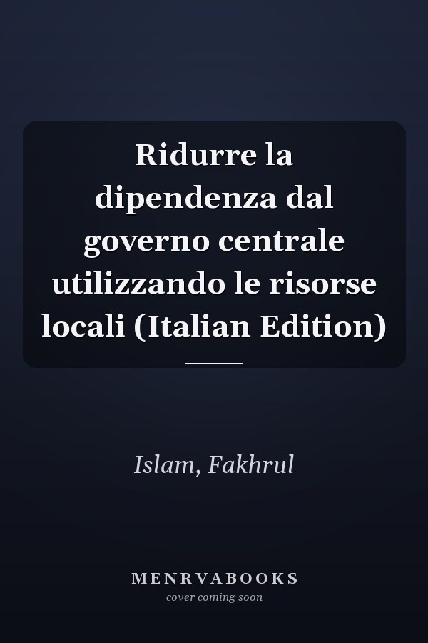 Ridurre la dipendenza dal governo centrale utilizzando le risorse locali (Italian Edition)