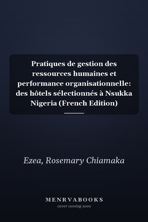 Pratiques de gestion des ressources humaines et performance organisationnelle: des hôtels sélectionnés à Nsukka Nigeria (French Edition)