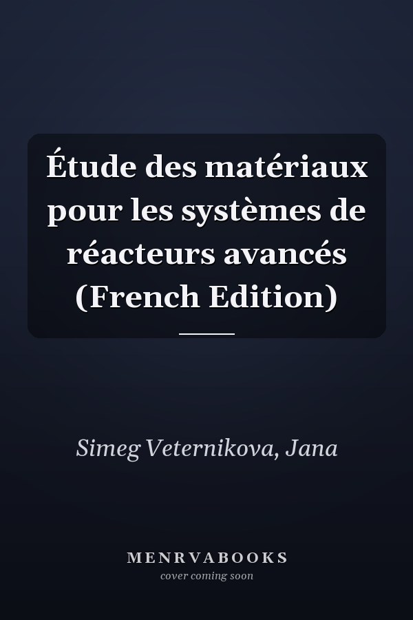 Étude des matériaux pour les systèmes de réacteurs avancés (French Edition)