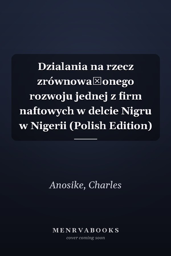 Dzialania na rzecz zrównoważonego rozwoju jednej z firm naftowych w delcie Nigru w Nigerii (Polish Edition)