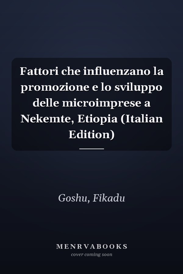 Fattori che influenzano la promozione e lo sviluppo delle microimprese a Nekemte, Etiopia (Italian Edition)