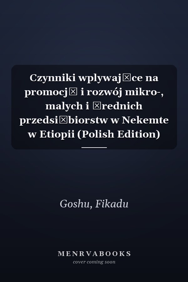 Czynniki wplywające na promocję i rozwój mikro-, malych i średnich przedsiębiorstw w Nekemte w Etiopii (Polish Edition)