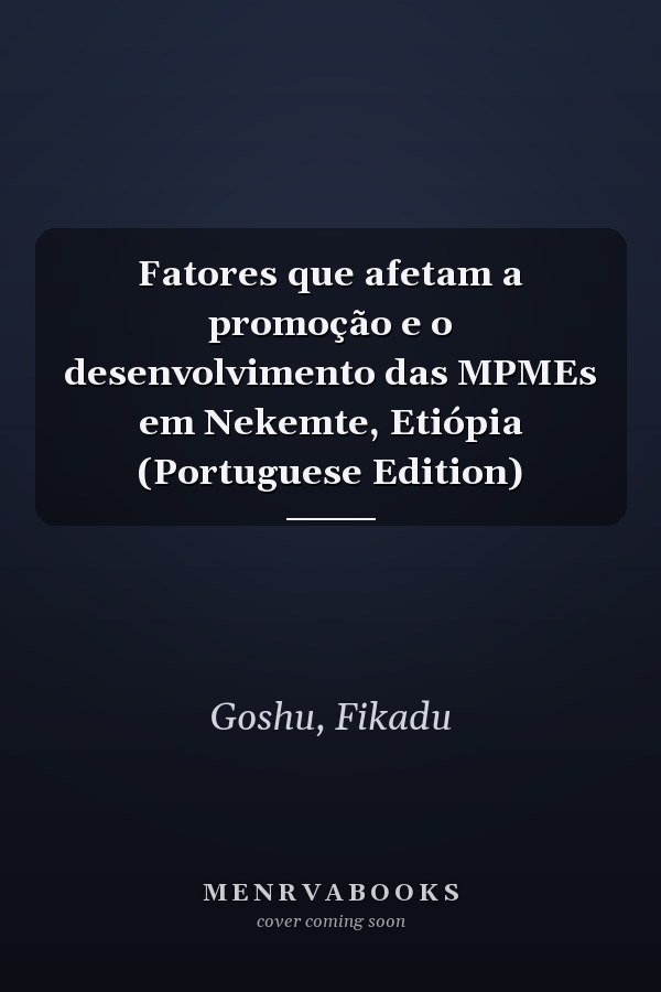 Fatores que afetam a promoção e o desenvolvimento das MPMEs em Nekemte, Etiópia (Portuguese Edition)