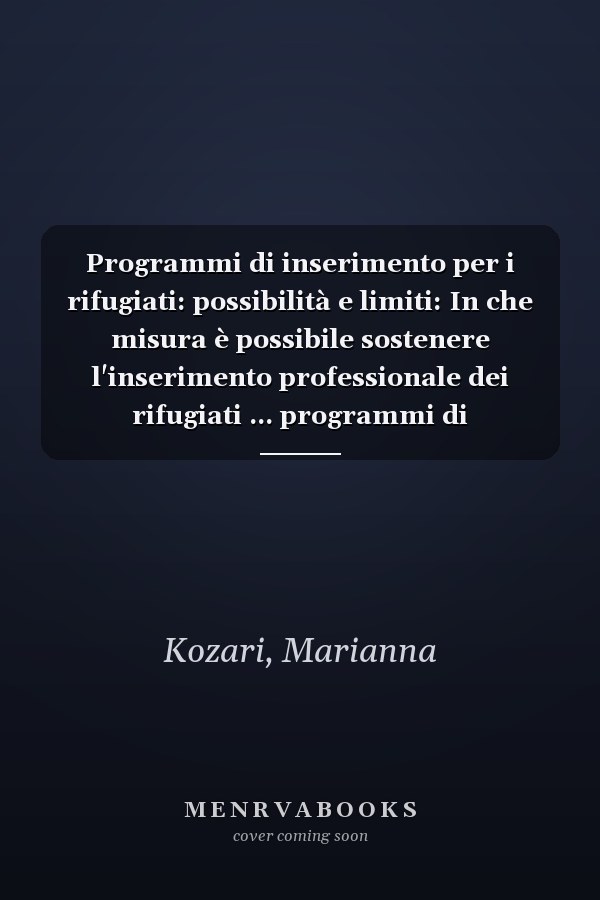 Programmi di inserimento per i rifugiati: possibilità e limiti: In che misura è possibile sostenere l'inserimento professionale dei rifugiati ... programmi di formazione? (Italian Edition)