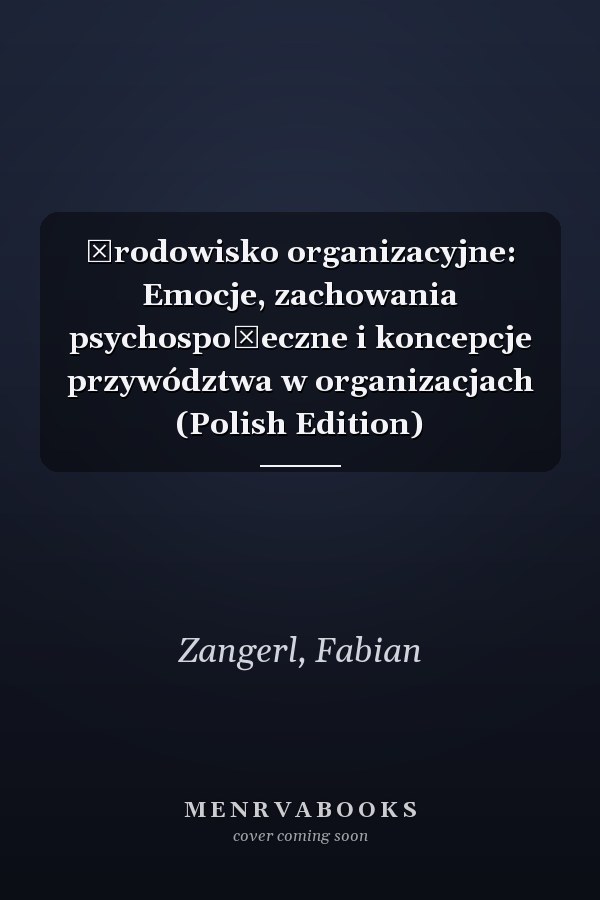 Środowisko organizacyjne: Emocje, zachowania psychospołeczne i koncepcje przywództwa w organizacjach (Polish Edition)