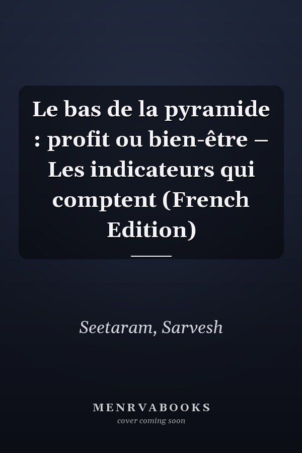 Le bas de la pyramide : profit ou bien-être – Les indicateurs qui comptent (French Edition)