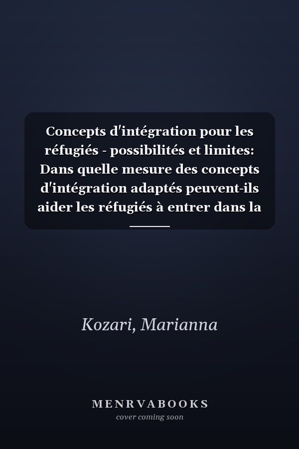 Concepts d'intégration pour les réfugiés - possibilités et limites: Dans quelle mesure des concepts d'intégration adaptés peuvent-ils aider les réfugiés à entrer dans la vie active ? (French Edition)