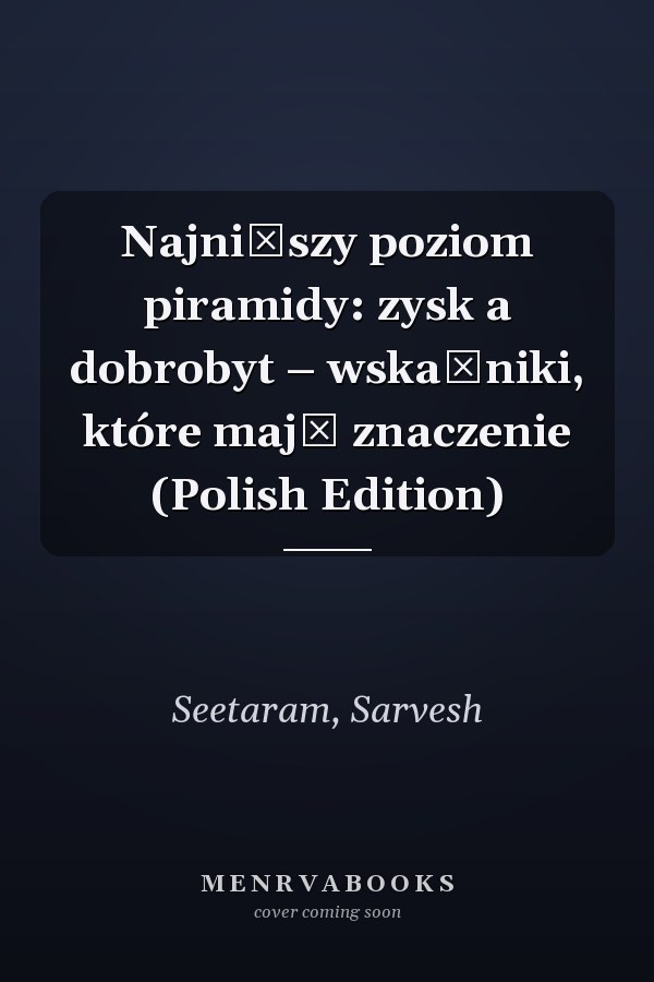 Najniższy poziom piramidy: zysk a dobrobyt – wskaźniki, które mają znaczenie (Polish Edition)