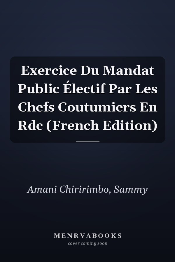 Exercice Du Mandat Public Électif Par Les Chefs Coutumiers En Rdc (French Edition)