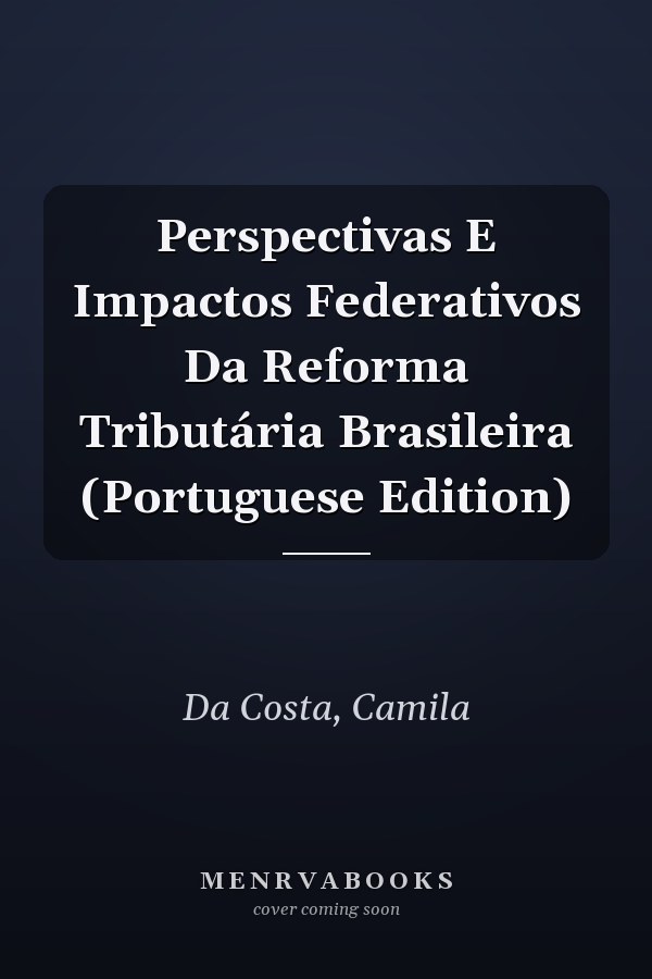 Perspectivas E Impactos Federativos Da Reforma Tributária Brasileira (Portuguese Edition)