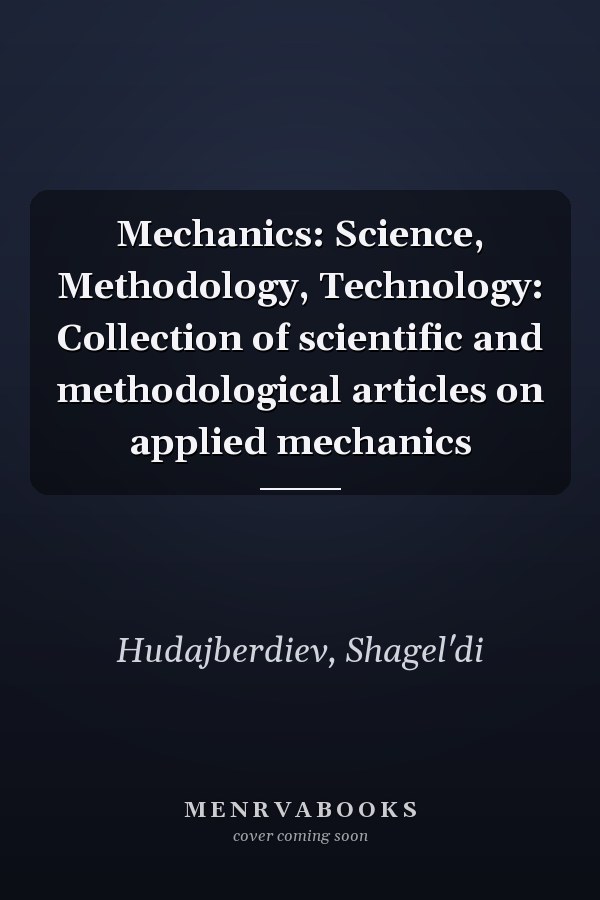 Mechanics: Science, Methodology, Technology: Collection of scientific and methodological articles on applied mechanics