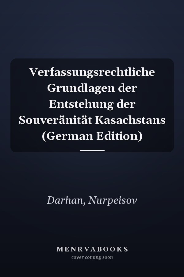Verfassungsrechtliche Grundlagen der Entstehung der Souveränität Kasachstans (German Edition)
