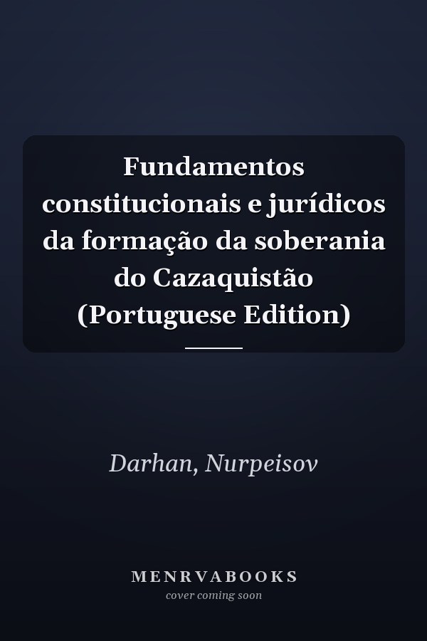 Fundamentos constitucionais e jurídicos da formação da soberania do Cazaquistão (Portuguese Edition)
