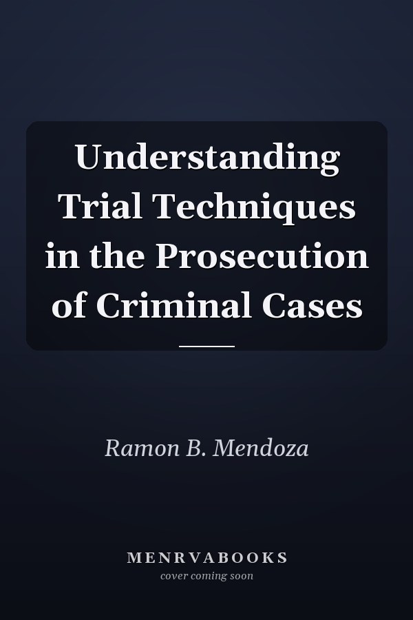 Understanding Trial Techniques in the Prosecution of Criminal Cases