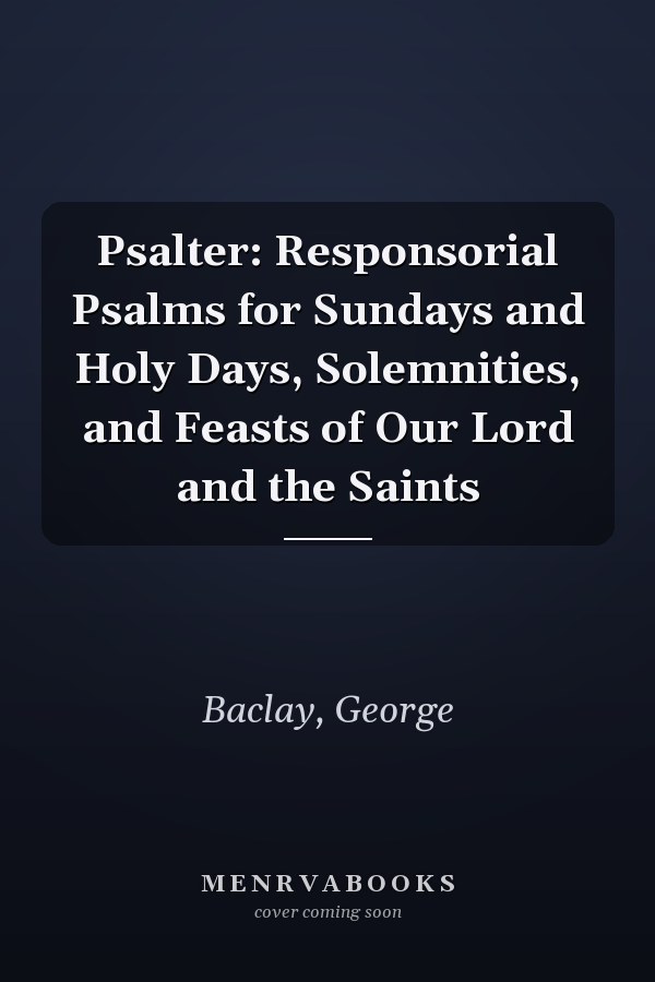 Psalter: Responsorial Psalms for Sundays and Holy Days, Solemnities, and Feasts of Our Lord and the Saints