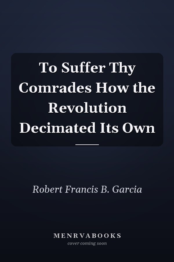 To Suffer Thy Comrades How the Revolution Decimated Its Own