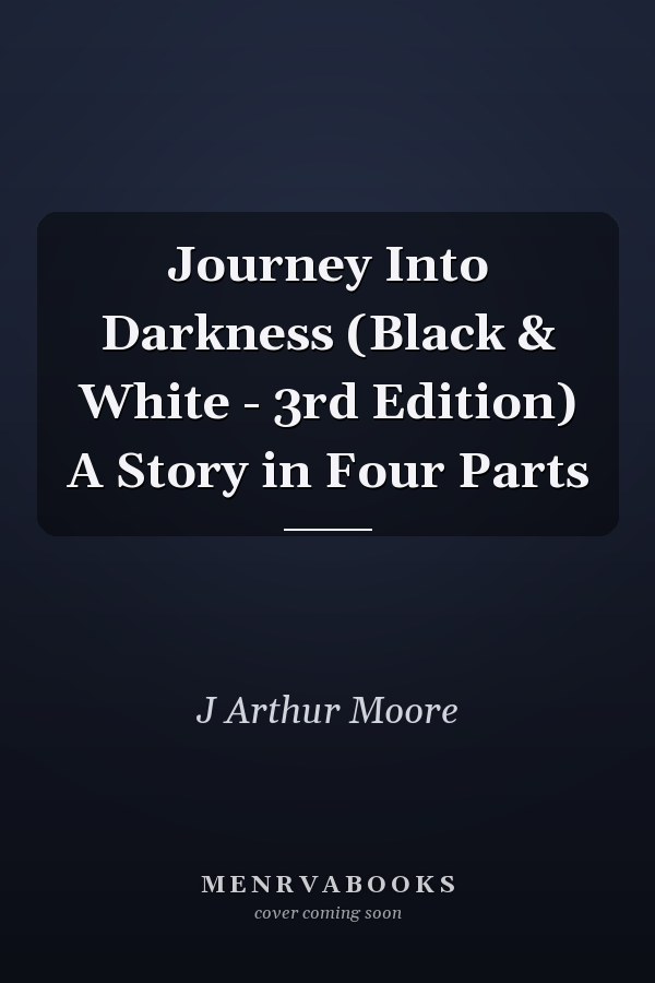 Journey Into Darkness (Black & White - 3rd Edition) A Story in Four Parts