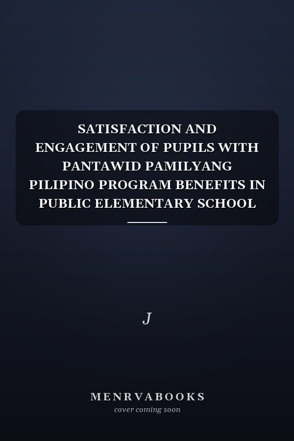 SATISFACTION AND ENGAGEMENT OF PUPILS WITH PANTAWID PAMILYANG PILIPINO PROGRAM BENEFITS IN PUBLIC ELEMENTARY SCHOOL