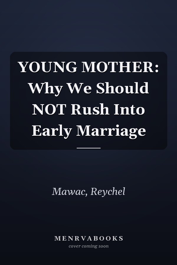 YOUNG MOTHER: Why We Should NOT Rush Into Early Marriage