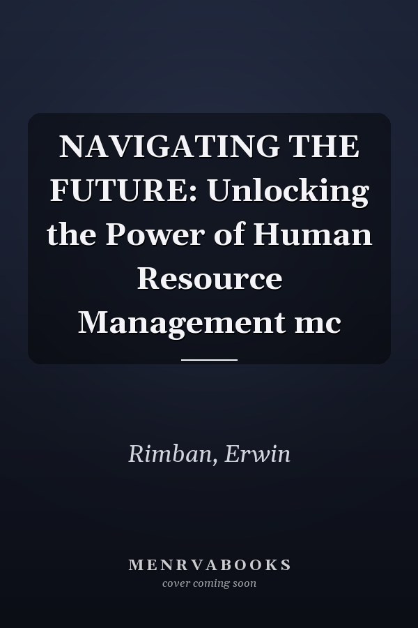NAVIGATING THE FUTURE: Unlocking the Power of Human Resource Management mc