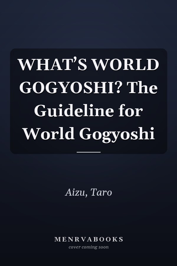WHAT’S WORLD GOGYOSHI? The Guideline for World Gogyoshi