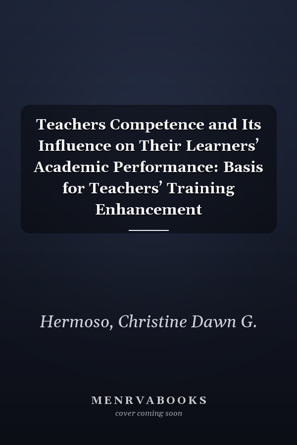 Teachers Competence and Its Influence on Their Learners’ Academic Performance: Basis for Teachers’ Training Enhancement