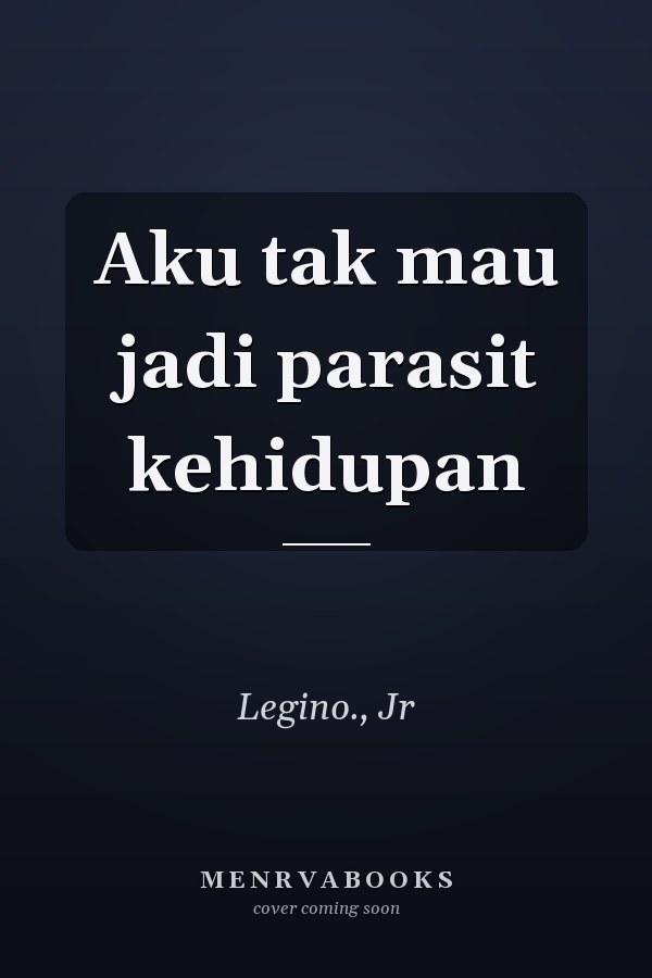 Aku tak mau jadi parasit kehidupan