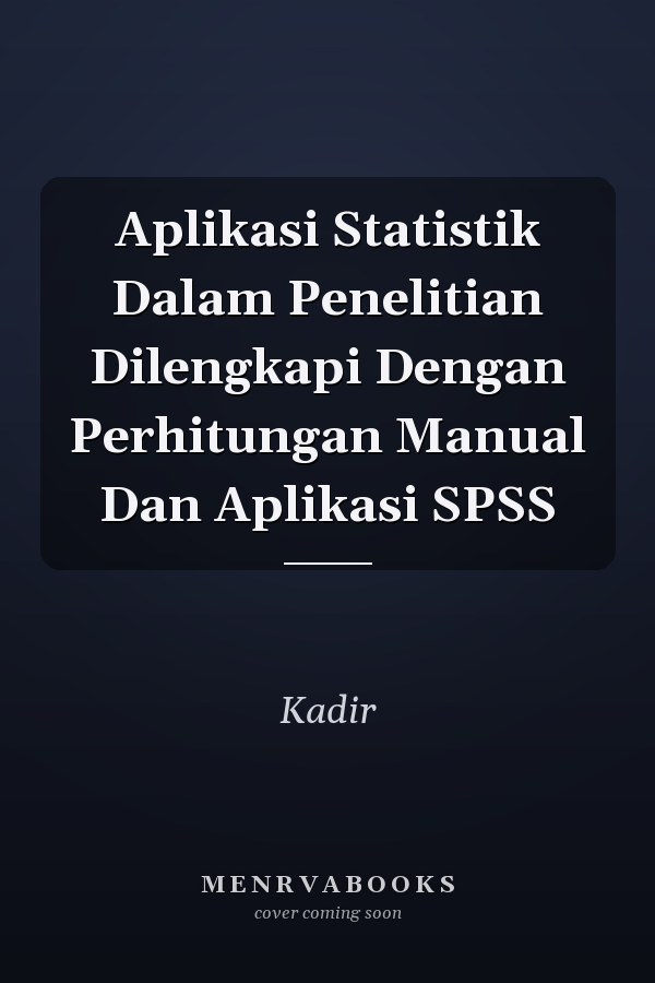 Aplikasi Statistik Dalam Penelitian Dilengkapi Dengan Perhitungan Manual Dan Aplikasi SPSS