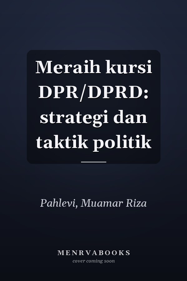 Meraih kursi DPR/DPRD: strategi dan taktik politik