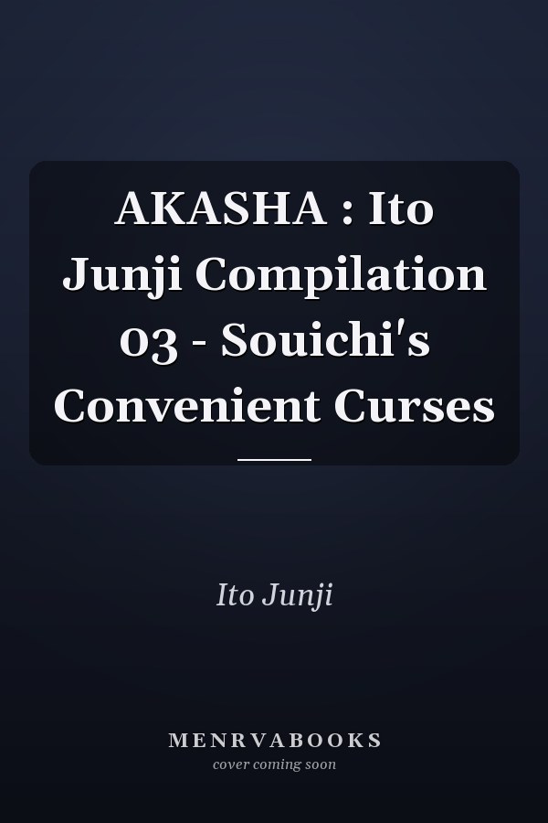 AKASHA : Ito Junji Compilation 03 - Souichi's Convenient Curses