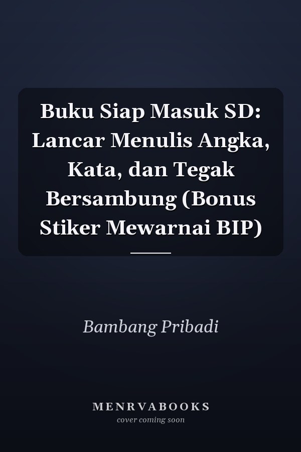 Buku Siap Masuk SD: Lancar Menulis Angka, Kata, dan Tegak Bersambung (Bonus Stiker Mewarnai BIP)