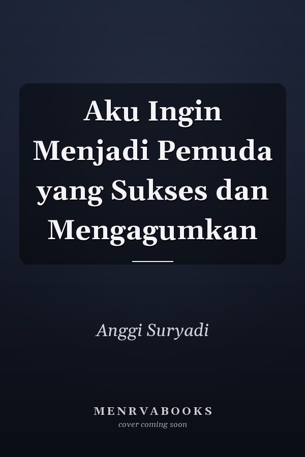 Aku Ingin Menjadi Pemuda yang Sukses dan Mengagumkan