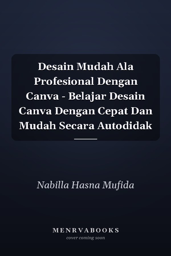 Desain Mudah Ala Profesional Dengan Canva - Belajar Desain Canva Dengan Cepat Dan Mudah Secara Autodidak